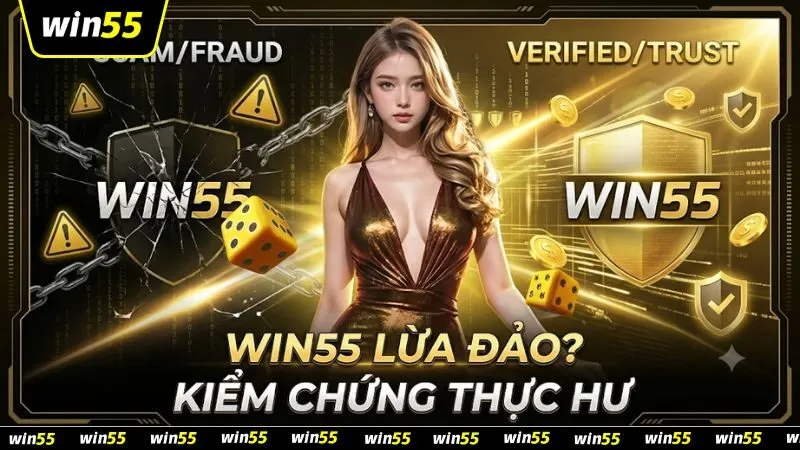 WIN55 Lừa Đảo Có Thật Không? Sự Thật & Cảnh Báo 2026 win55-lua-dao